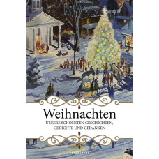 WEIHNACHTEN - UNSERE SCHÖNSTEN GESCHICHTEN, GEDICHTE UND GEDANKEN 