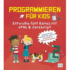 PROGRAMMIEREN FÜR KIDS "ENTWICKLE FÜNF GAMES MIT HTML UND JAVASCRIPT" 