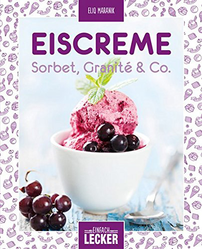 EINFACH LECKER - EISCREME, SORBET, GRANITÉ & CO. EINFACH LECKER - EISCREME, SORBET, GRANITÉ & CO.