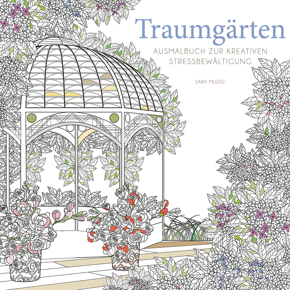 AUSMALBUCH FÜR ERWACHSENE "TRAUMGÄRTEN" AUSMALBUCH FÜR ERWACHSENE "TRAUMGÄRTEN"